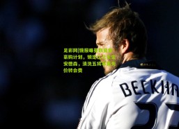 足彩网|镜报曝曼联夏窗豪购计划，锁定亿元先生安德森，清洗五将筹集天价转会费