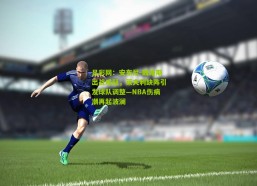 足彩网：安东尼-戴维斯出战成疑，莱夫利缺阵引发球队调整—NBA伤病潮再起波澜