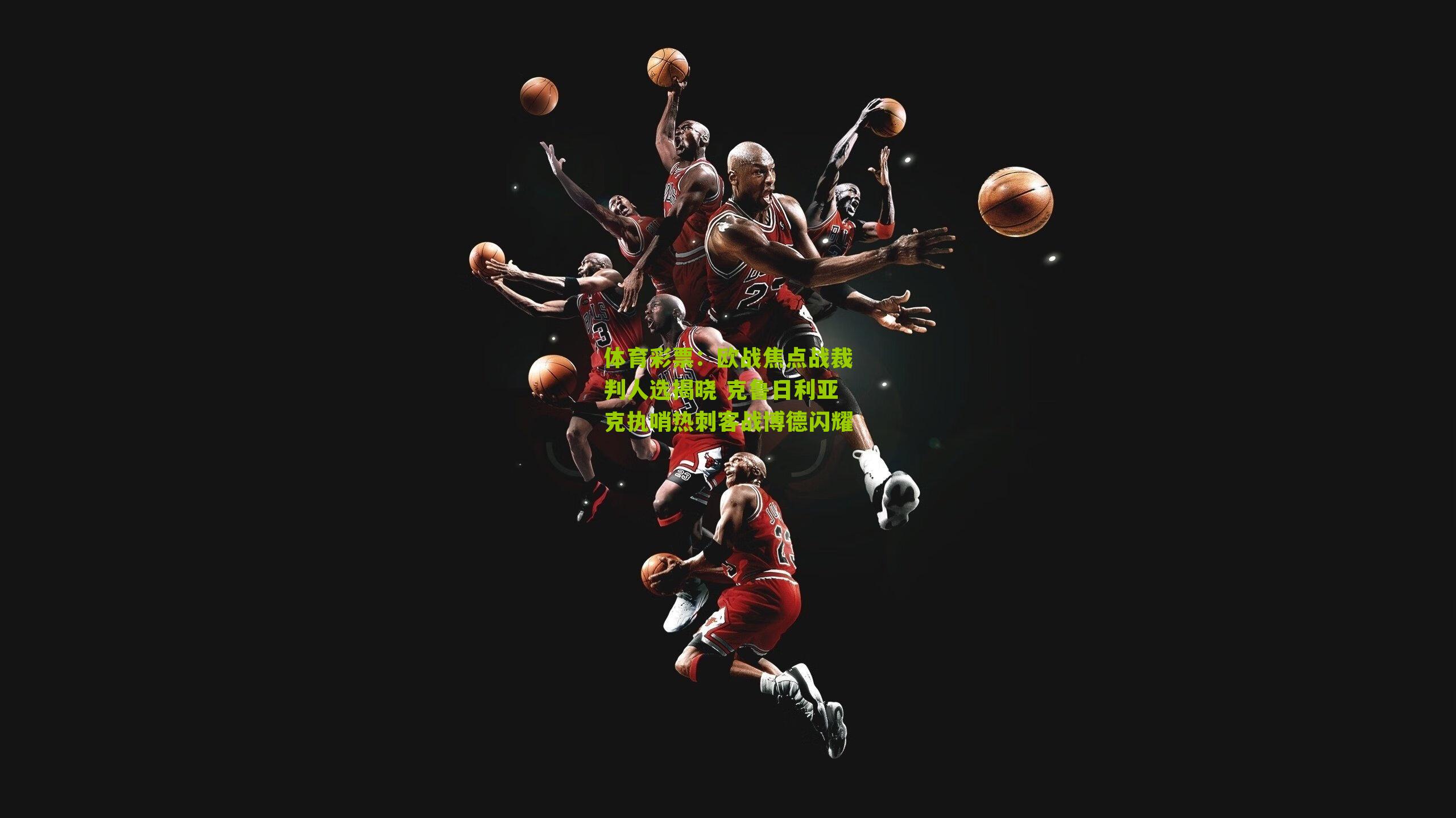 欧战焦点战裁判人选揭晓 克鲁日利亚克执哨热刺客战博德闪耀