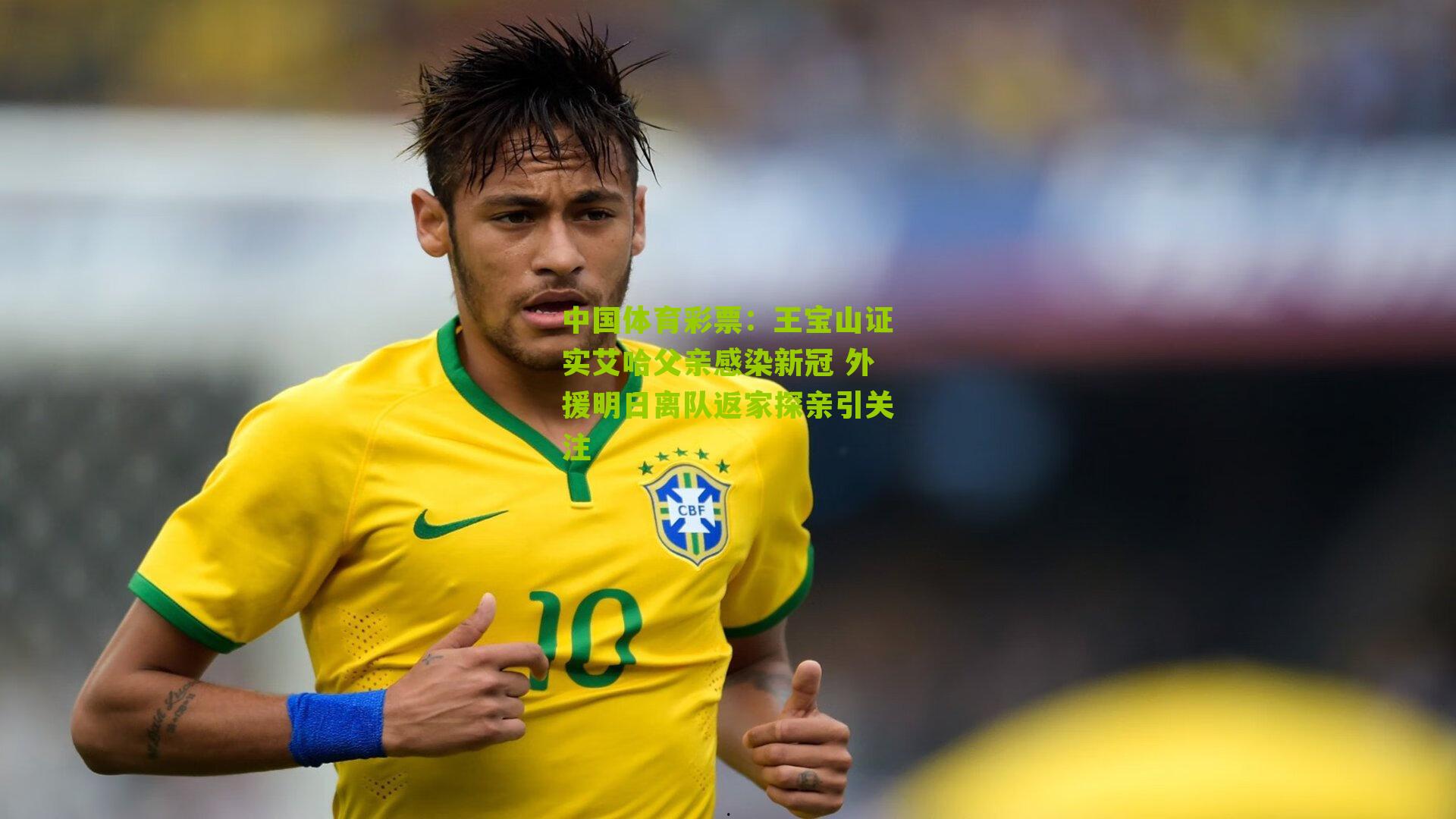 王宝山证实艾哈父亲感染新冠 外援明日离队返家探亲引关注