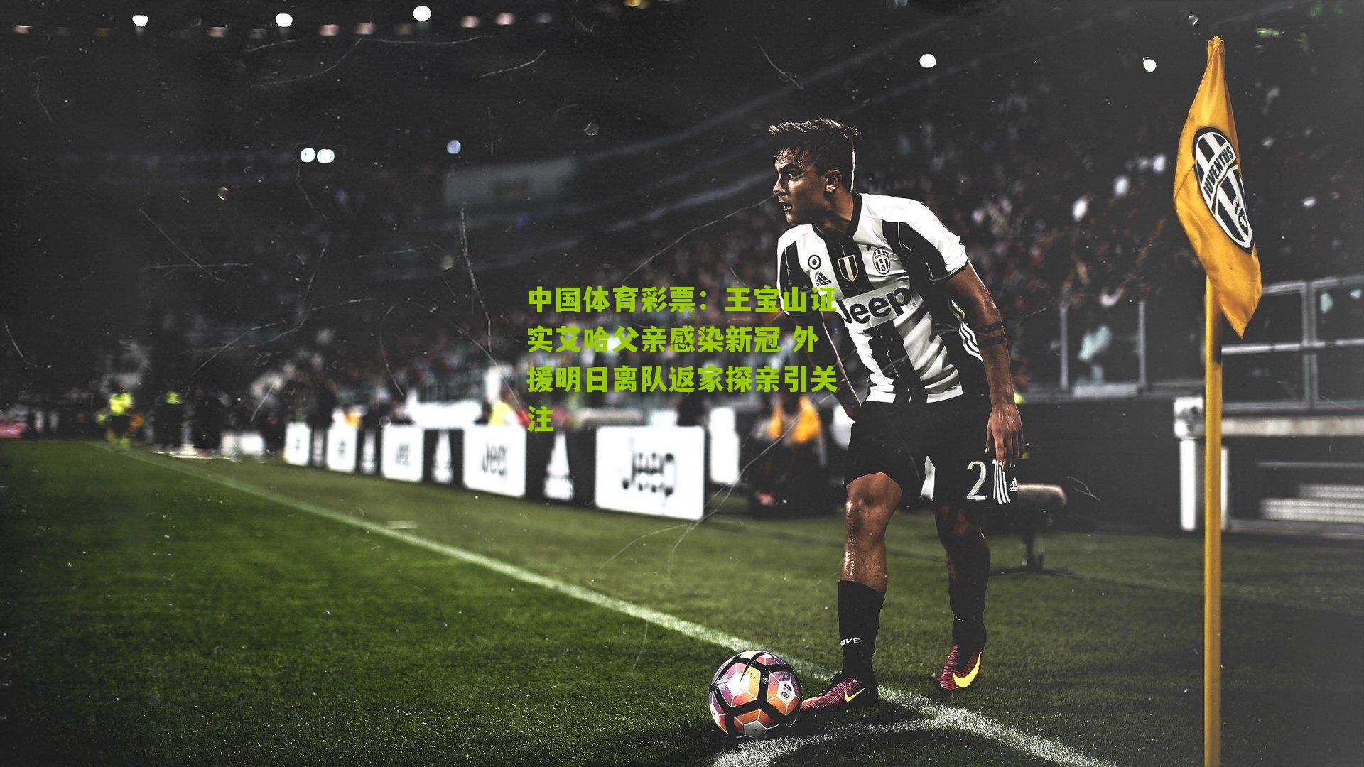 王宝山证实艾哈父亲感染新冠 外援明日离队返家探亲引关注
