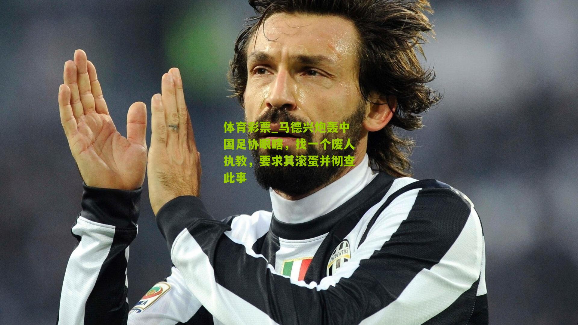 马德兴炮轰中国足协眼瞎,找一个废人执教,要求其滚蛋并彻查此事