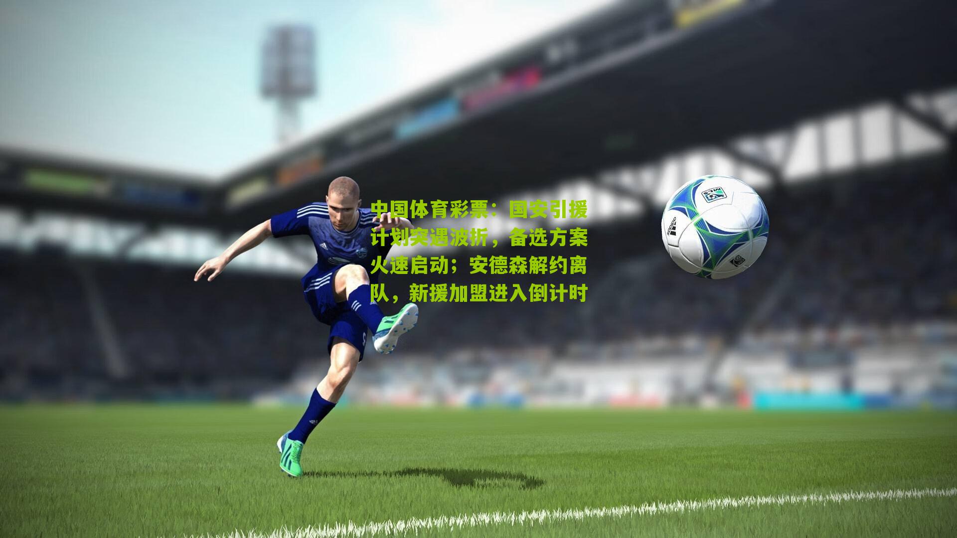 国安引援计划突遇波折,备选方案火速启动;安德森解约离队,新援加盟进入倒计时