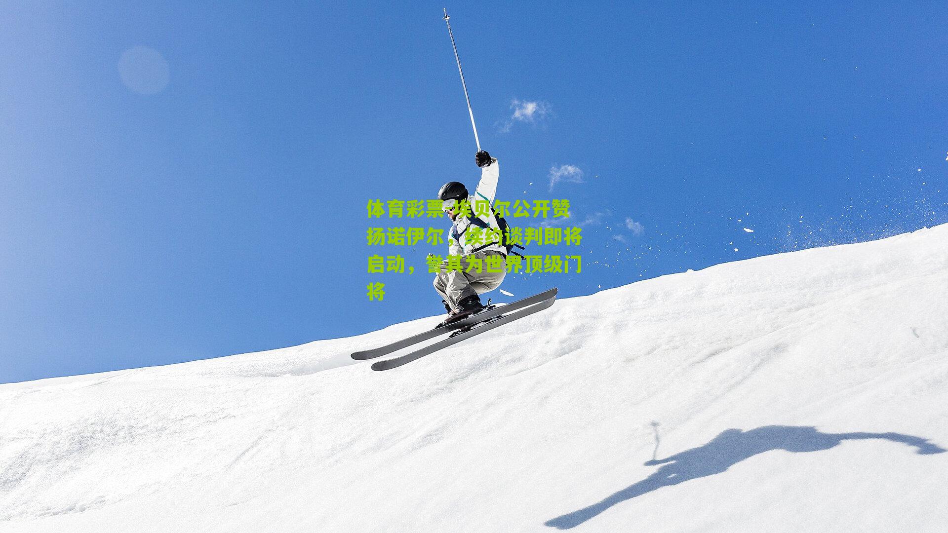 埃贝尔公开赞扬诺伊尔,续约谈判即将启动,誉其为世界顶级门将